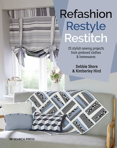 Refashion, Restyle, Restitch: 20 stylish sewing projects from preloved clothes & homewares
