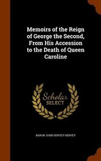 Memoirs of the Reign of George the Second, From His Accession to the Death of Queen Caroline