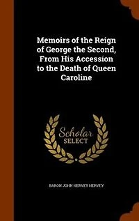 Memoirs of the Reign of George the Second, From His Accession to the Death of Queen Caroline