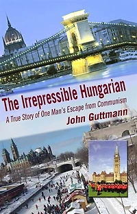 The Irrepressible Hungarian: A True Story of One Man's Escape from Communism