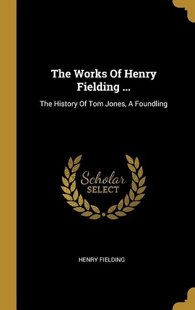 The Works Of Henry Fielding ...: The History Of Tom Jones, A Foundling