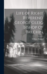 Life of Right Reverend George Gleig Bishop of Brechin