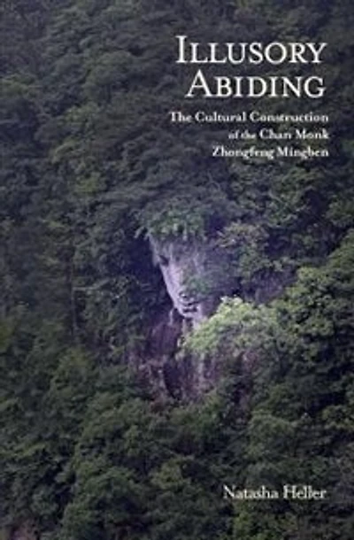 Illusory Abiding: The Cultural Construction Of The Chan Monk Zhongfeng Mingben