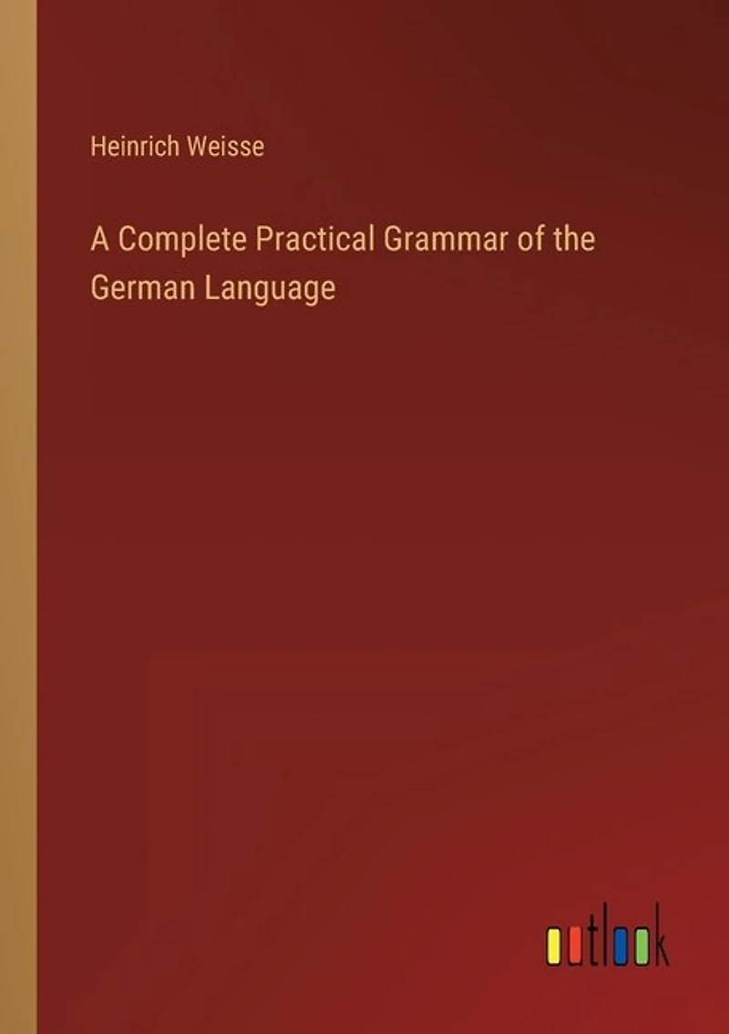 A Complete Practical Grammar of the German Language