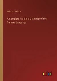 A Complete Practical Grammar of the German Language