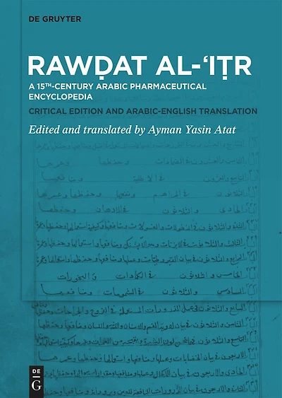 Rawḍat al-ʿIṭr: A 15th-century Arabic Pharmaceutical Encyclopedia Critical Edition and Arabic-Englis h Translation