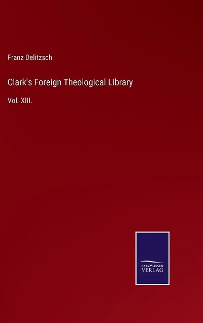 Clark's Foreign Theological Library: Vol. XIII.