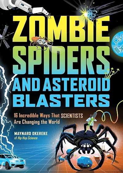 Zombie Spiders and Asteroid Blasters: 16 Incredible Ways that Scientists Are Changing the World