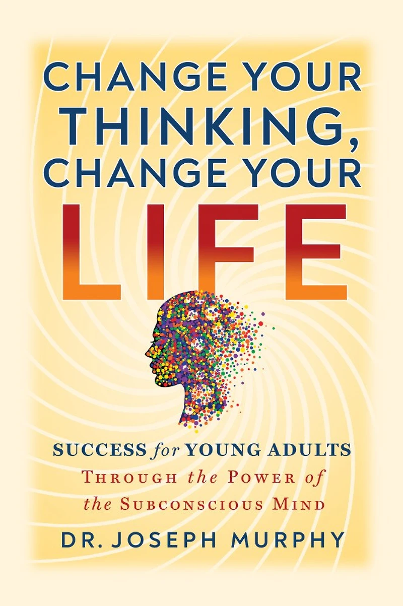 Change Your Thinking, Life: Success for Young Adults Through the Power of Subconscious Mind
