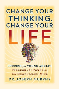 Change Your Thinking, Life: Success for Young Adults Through the Power of Subconscious Mind