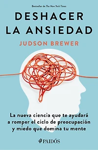 Deshacer la ansiedad: La nueva ciencia que te ayudará a romper el ciclo de preocupación y miedo que domina tu mente / Unwinding Anxiety