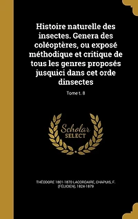 Histoire naturelle des insectes. Genera des coléoptères, ou exposé méthodique et critique de tous les genres proposés jusquici dans cet orde dinsectes; Tome t. 8