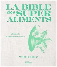 La bible des superaliments: 21 aliments, 40 recettes et variantes