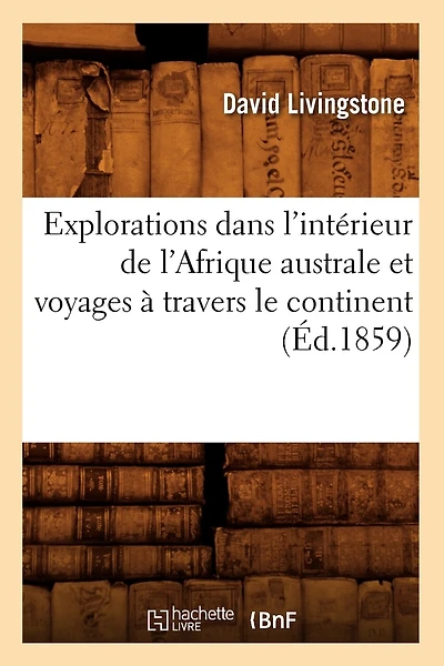 Explorations Dans l'Intérieur de l'Afrique Australe Et Voyages À Travers Le Continent (Éd.1859)