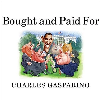 Bought and Paid for Lib/E: The Unholy Alliance Between Barack Obama Wall Street