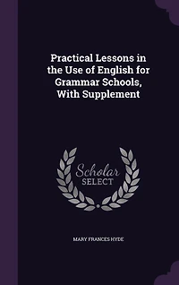 Practical Lessons the Use of English for Grammar Schools