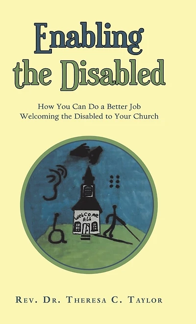 Enabling the Disabled: How You Can Do a Better Job Welcoming Disabled to Your Church
