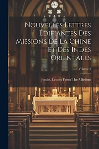 Nouvelles Lettres Édifiantes Des Missions De La Chine Et Des Indes Orientales; Volume 5