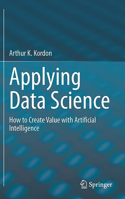 Applying Data Science: How To Create Value With Artificial Intelligence