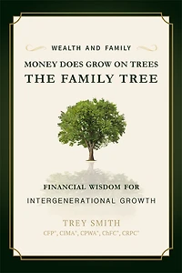 Money Does Grow On Trees: The Family Tree: Financial Wisdom For Intergenerational Growth