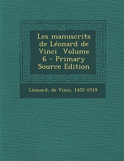 Les manuscrits de Léonard de Vinci \ Volume 6