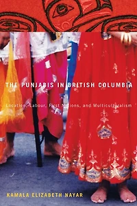The Punjabis British Columbia: Location, Labour, First Nations, and Multiculturalism