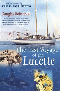 Last Voyage of the Lucette: The Full, Previously Untold, Story of the Events First Described by the Author's Father, Dougal Robertson, in Survive the Savage Sea. Interwoven with the original narrative.