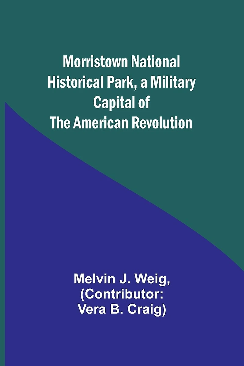 Morristown National Historical Park, a Military Capital of the American Revolution