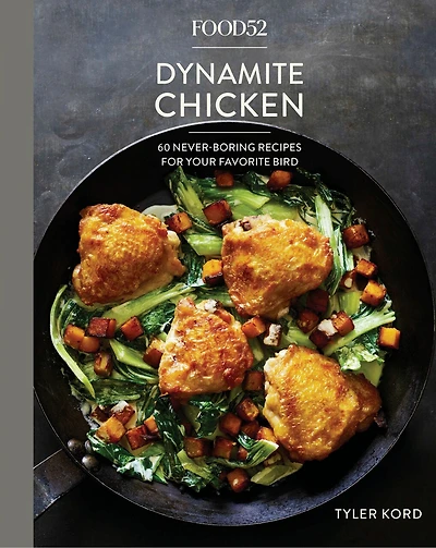 FOOD52 DYNAMITE CHICKEN: 60 Never-Boring Recipes for Your Favorite Bird [A Cookbook]
