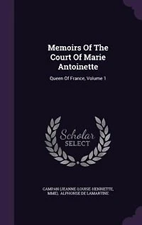 Memoirs Of The Court Of Marie Antoinette: Queen Of France, Volume 1