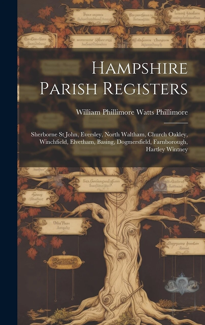 Hampshire Parish Registers: Sherborne St John, Eversley, North Waltham, Church Oakley, Winchfield, Elvetham, Basing, Dogmersfield, Farnborough, Hartley Wintney