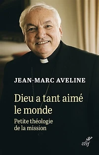 Dieu a tant aimé le monde: petite théologie de la mission