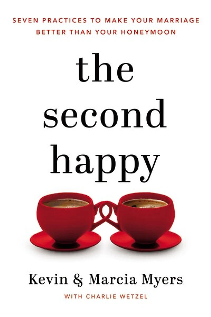The Second Happy: Seven Practices To Make Your Marriage Better Than Your Honeymoon