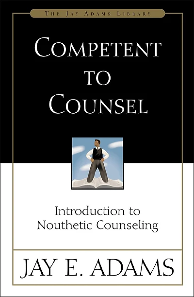 Competent to Counsel: Introduction to Nouthetic Counseling