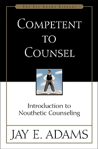 Competent to Counsel: Introduction to Nouthetic Counseling