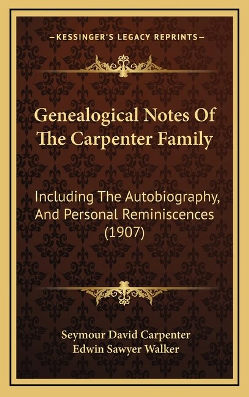 Genealogical Notes Of The Carpenter Family: Including The Autobiography, And Personal Reminiscences (1907)