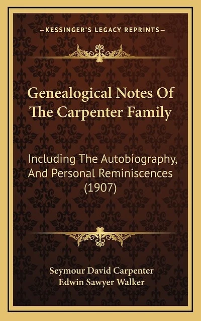 Genealogical Notes Of The Carpenter Family: Including The Autobiography, And Personal Reminiscences (1907)