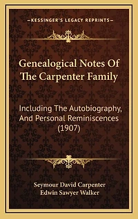Genealogical Notes Of The Carpenter Family: Including The Autobiography, And Personal Reminiscences (1907)