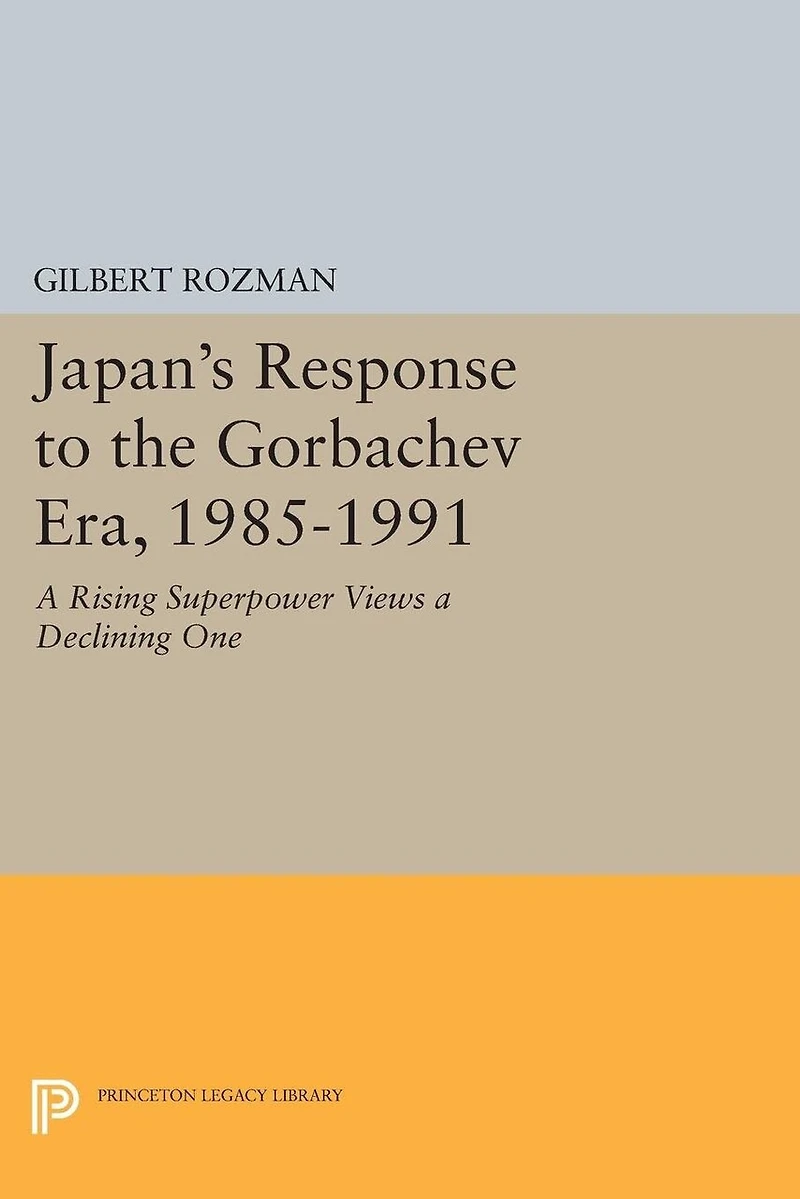 Japan's Response to the Gorbachev Era, 1985-1991: a Rising Superpower Views Declining One