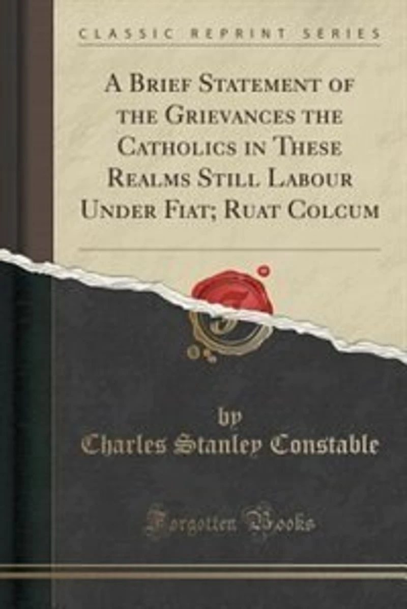 A Brief Statement of the Grievances Catholics These Realms Still Labour Under