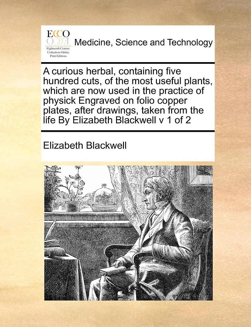 A Curious Herbal, Containing Five Hundred Cuts, of the Most Useful Plants, Which are now Used Practice Physick Engraved on Folio Copper Plates, After Drawings, Taken From Life By Elizabeth Blackwell v 1 2