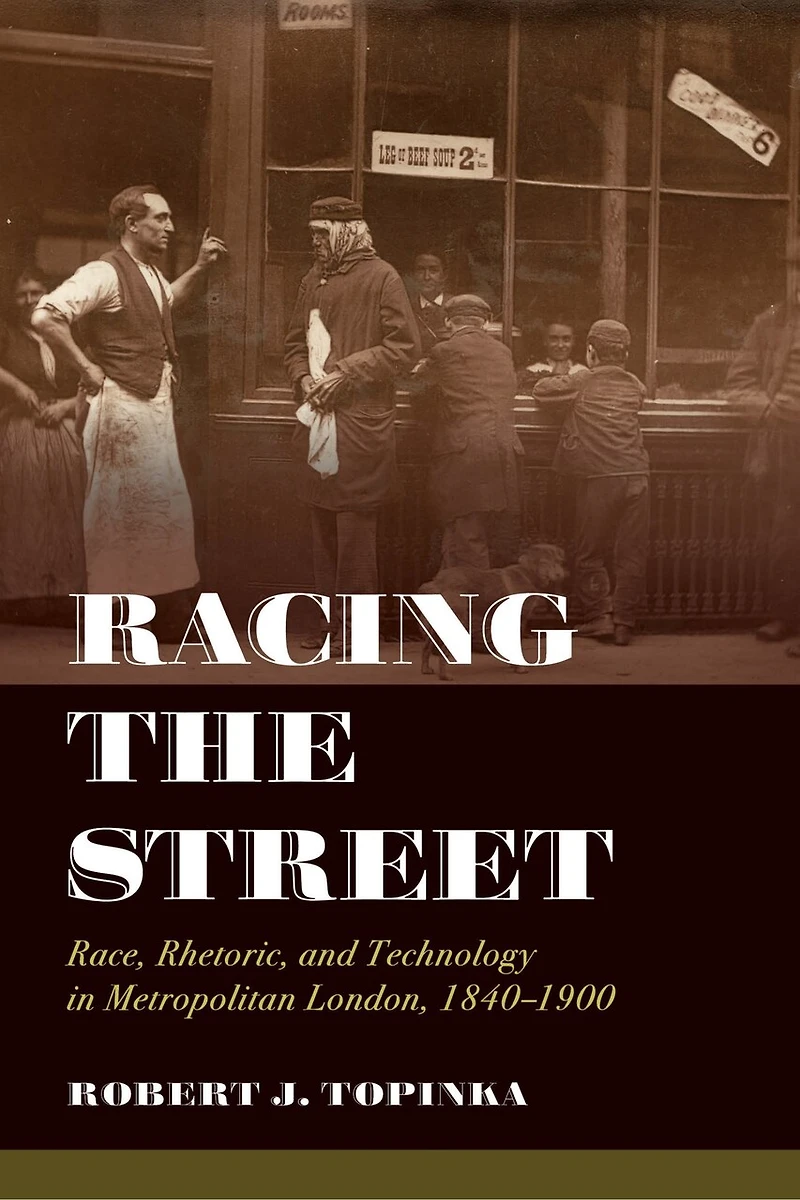 Racing The Street: Race, Rhetoric, And Technology Metropolitan London, 1840-1900