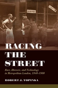 Racing The Street: Race, Rhetoric, And Technology Metropolitan London, 1840-1900