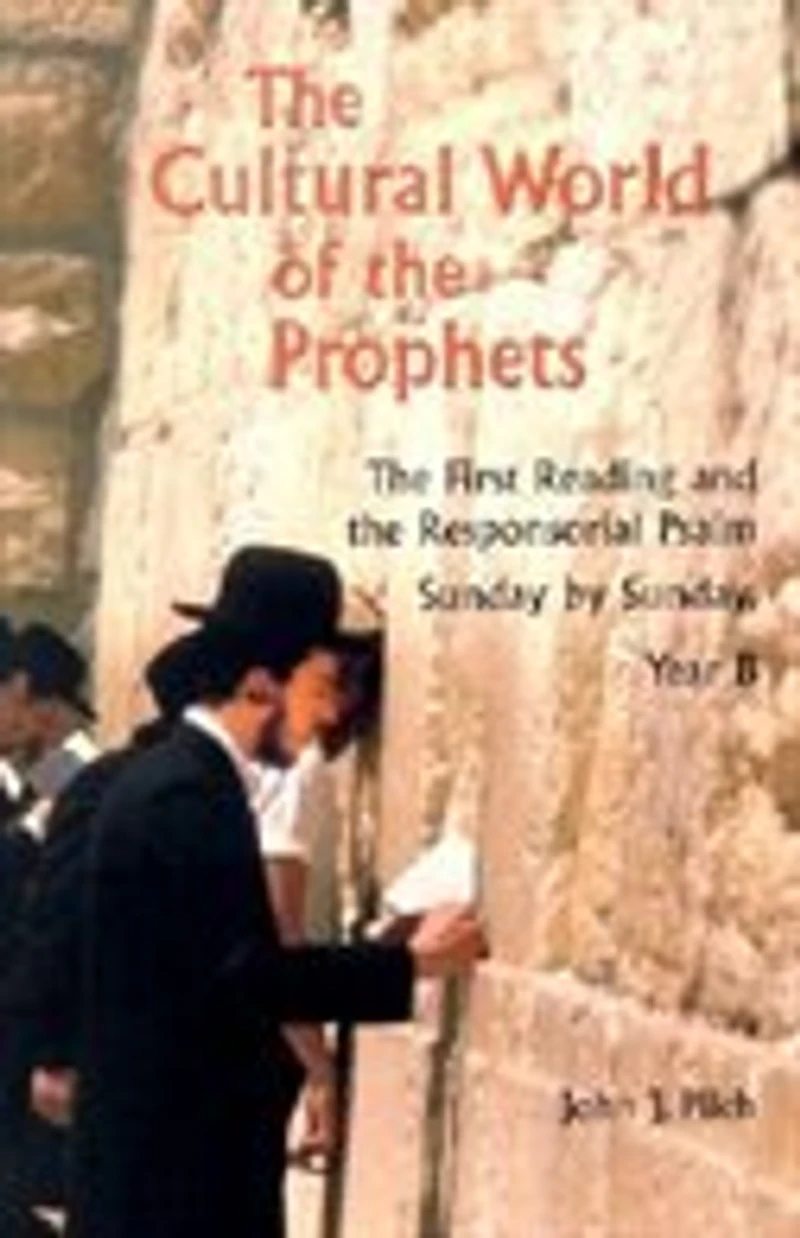 The Cultural World of the Prophets: The First Reading and Responsorial Psalm, Sunday by Sunday: Year B