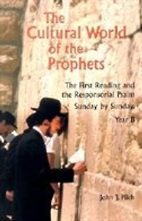 The Cultural World of the Prophets: The First Reading and Responsorial Psalm, Sunday by Sunday: Year B