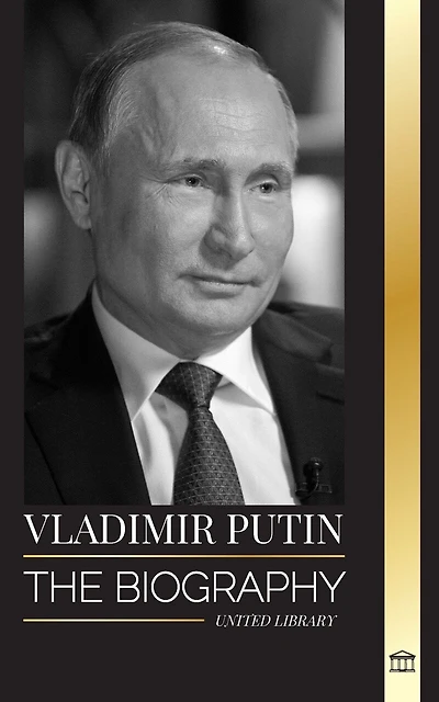 Vladimir Putin: The biography of the Tsar of Russia, his Rise to the Kremlin, War and the West