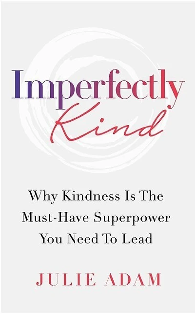 Imperfectly Kind: Why Kindness Is The Must-have Superpower You Need To Lead