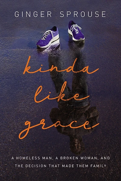 Kinda Like Grace: A Homeless Man, Broken Woman, And The Decision That Made Them Family