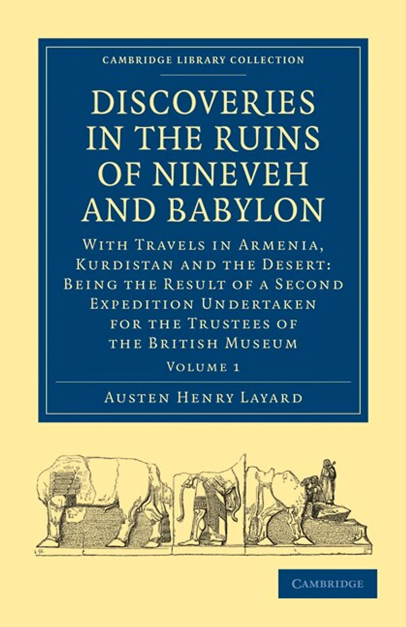 Discoveries the Ruins of Nineveh and Babylon: With Travels Armenia, Kurdistan Desert: Being Result a Second Expedition Undertaken for Trustees British Museum