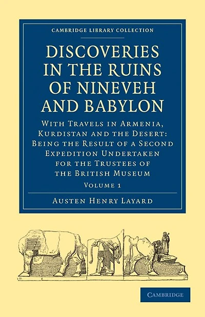 Discoveries the Ruins of Nineveh and Babylon: With Travels Armenia, Kurdistan Desert: Being Result a Second Expedition Undertaken for Trustees British Museum